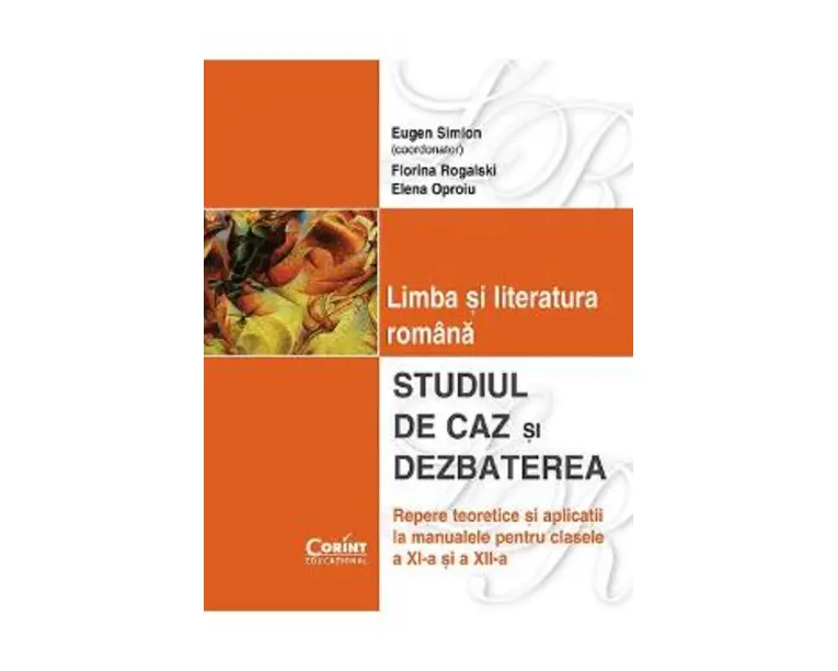 Limba si literatura romana. Studiul de caz si dezbaterea clasa 11 si 12 - Eugen Simion