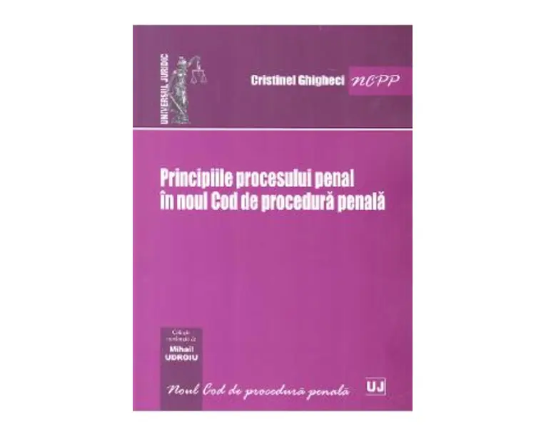 Principiile procesului penal in noul Cod de procedura penala - Cristinel Ghigheci