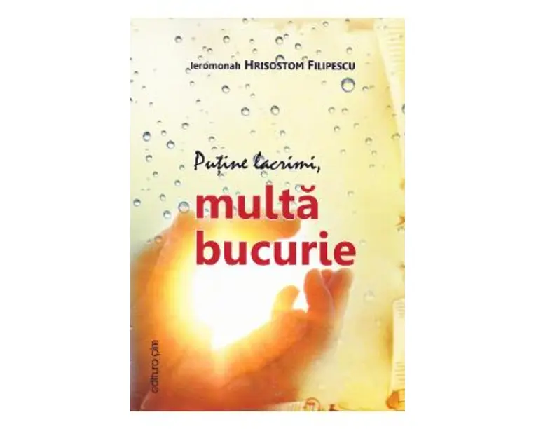 Putine lacrimi, multa bucurie - Ieromonah Hrisostom Filipescu