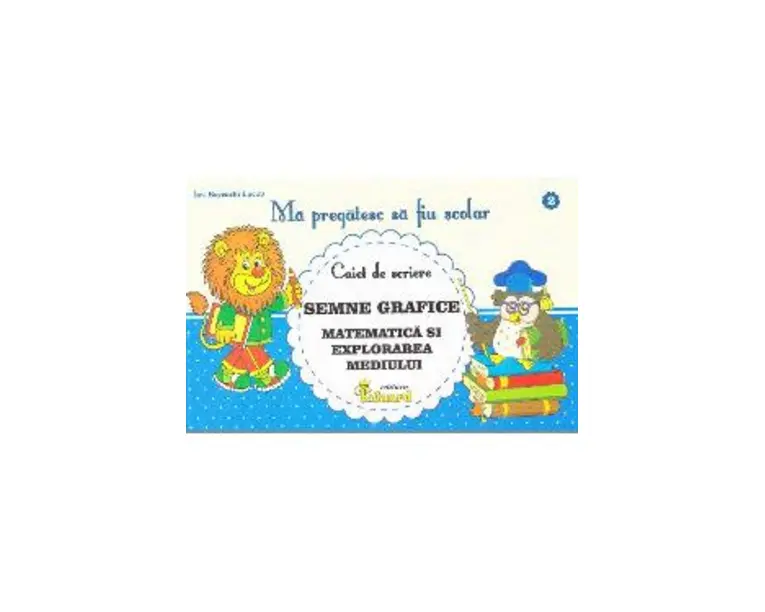 Ma pregatesc sa fiu scolar - Caiet de scriere 2 - Semne grafice. Matematica si explorarea mediului - Buzenschi Lucica