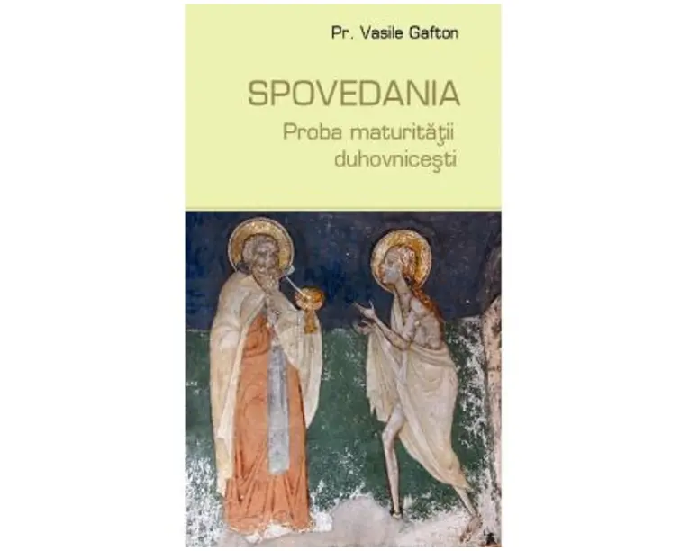 Spovedania, proba maturitatii duhovnicesti - Vasile Gafton