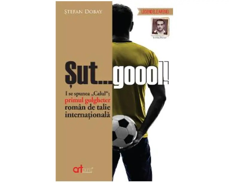 Sut...gool! I se spunea Calul primul golgheter roman de talie internationala - Stefan Dobay