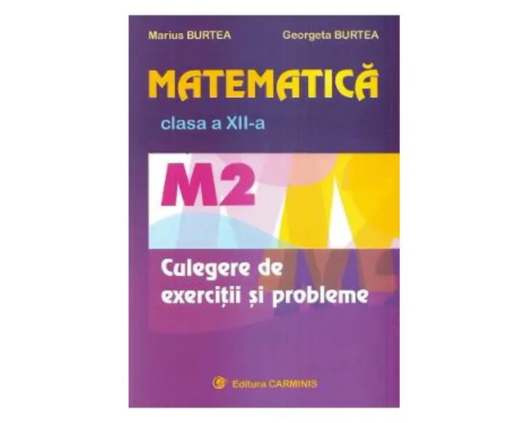 Matematica - Clasa 12 M2 - Culegere de exercitii si probleme - Marius Burtea, Georgeta Burtea