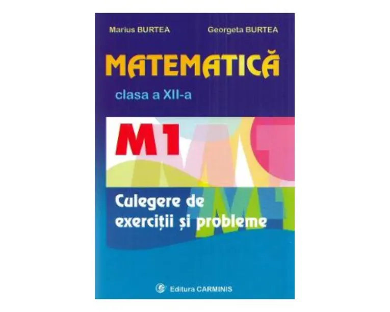 Matematica - Clasa 12 M1 - Culegere de exercitii si probleme - Marius Burtea, Georgeta Burtea