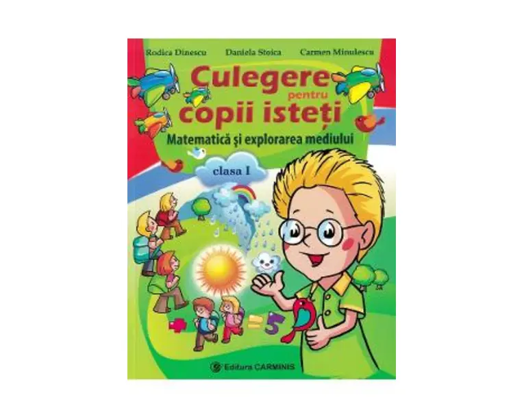 Matematica si explorarea mediului - Clasa 1 - Culegere pentru copii isteti - Rodica Dinescu, Daniela Stoica, Carmen Minulescu