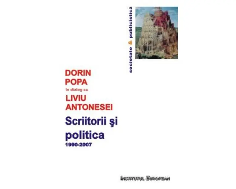 Scriitorii Si Politica 1990-2007 - Dorin Popa In Dialog Cu Liviu Antonesei