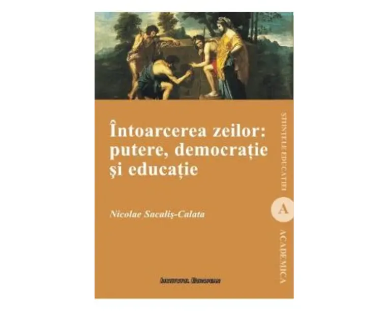 Intoarcerea Zeilor: Putere, Democratie Si Educatie - Nicolae Sacalis-Calata