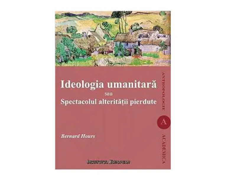 Ideologia umanitara sau spectacolul alteritatii pierdute - Bernard Hours