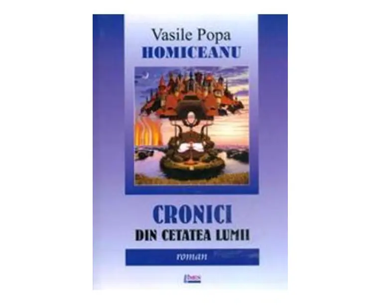 Cronici Din Cetatea Lumii - Vasile Popa Homiceanu