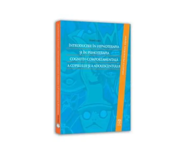 Introducere in hipnoterapia si in psihoterapia cognitiv-comportamentala a copilului si a adolescentului - Viorel Lupu