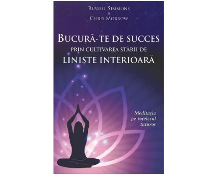 Bucura-te de succes prin cultivarea starii de liniste interioara - Russell Simmons, Chris Morrow