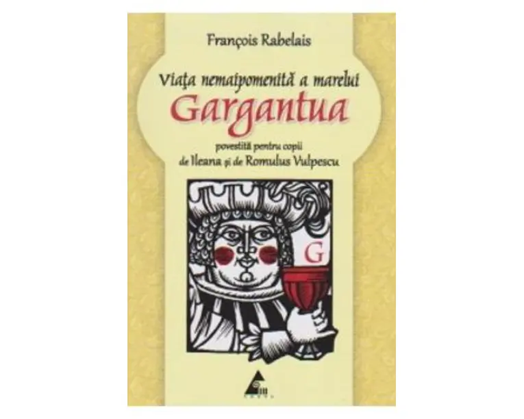 Viata nemaipomenita a marelui Gargantua povestita pentru copii - Francois Rabelais