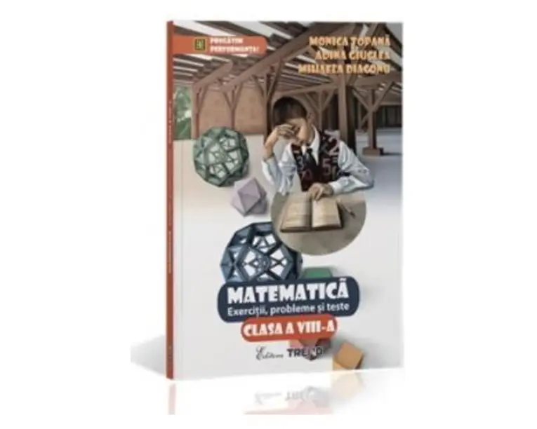 Matematica Cls 8 Exercitii, Probleme Si Teste - Monica Topana, Adina Giuclea