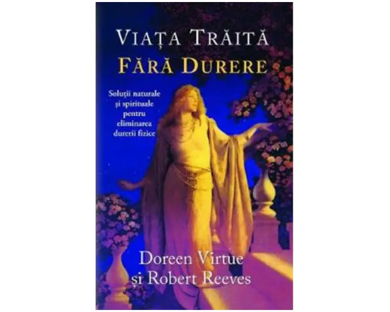 Viata traita fara durere - Doreen Virtue, Robert Reeves