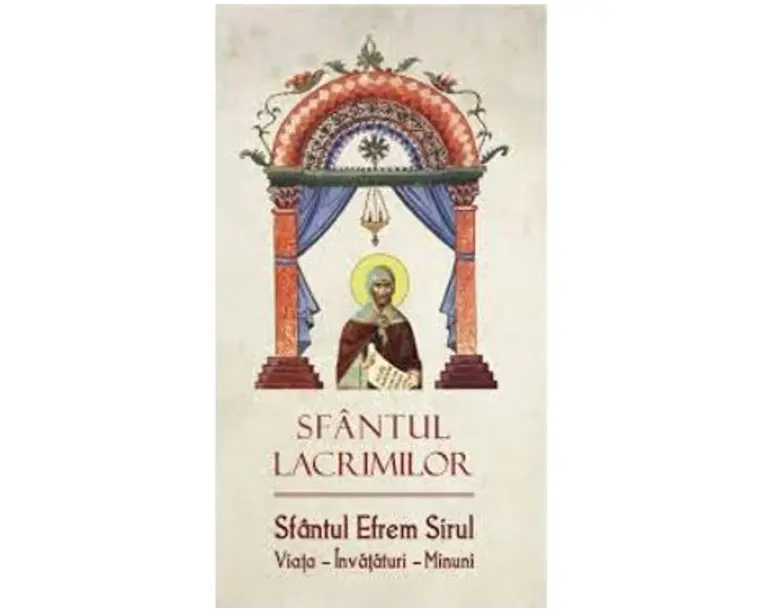 Sfantul Lacrimilor. Sfantul Efrem Sirul. Viata, Invataturi, Minuni