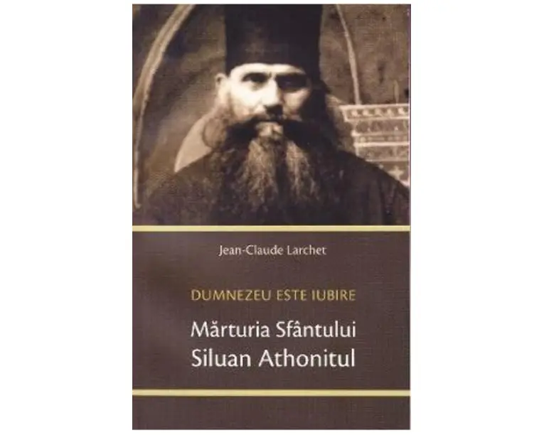 Marturia Sfantului Siluan Athonitul. Dumnezeu Este Iubire - Jean-Claude Larchet