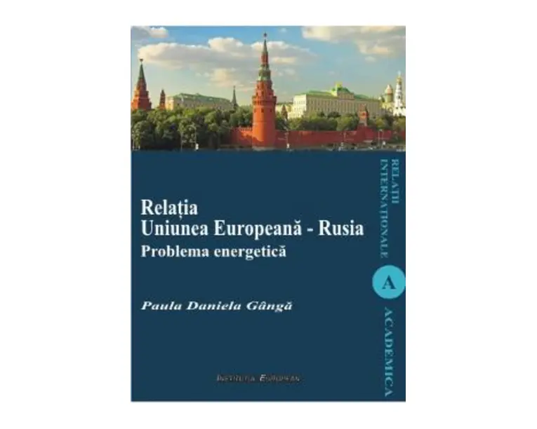 Relatia Uniunea Europeana - Rusia. Problema energetica - Paula Daniela Ganga