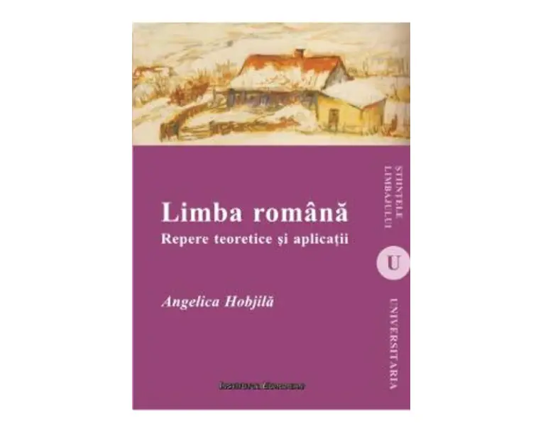 Limba Romana. Repere Teoretice Si Aplicatii - Angelica Hobjila