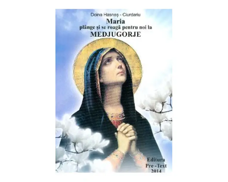 Maria Plange Si Se Roaga Pentru Noi La Medjugorje - Doina Hasnes-Ciurdariu