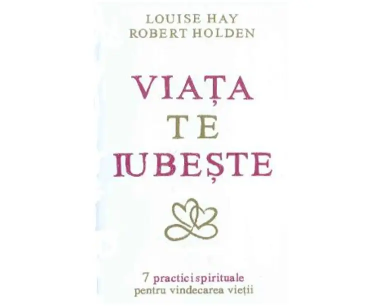 Viata te iubeste - Louise Hay, Robert Holden