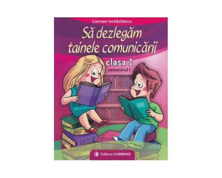 Sa dezlegam tainele comunicarii - Clasa 1 - Semestrul 1 - Carmen Iordanescu