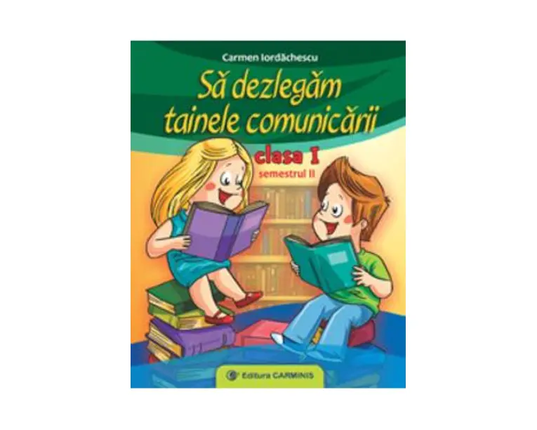 Sa dezlegam tainele comunicarii - Clasa 1 Sem.2 - Carmen Iordachescu