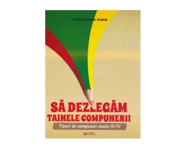 Sa dezlegam tainele compunerii - Clasele 3-4 - Paula-Carmen Andrei