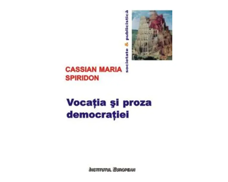 Vocatia si proza democratiei - Cassian Maria Spiridon