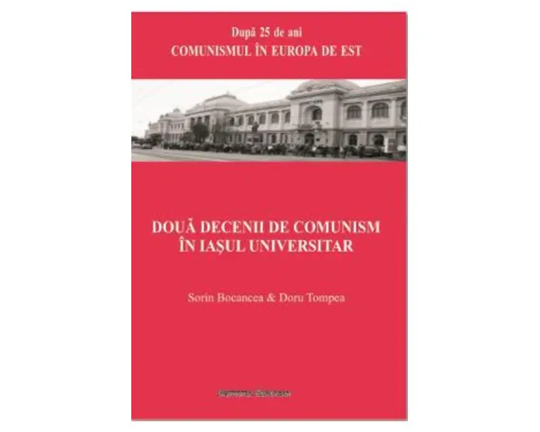 Doua decenii de comunism in Iasul universitar - Sorin Bocancea, Doru Tompea