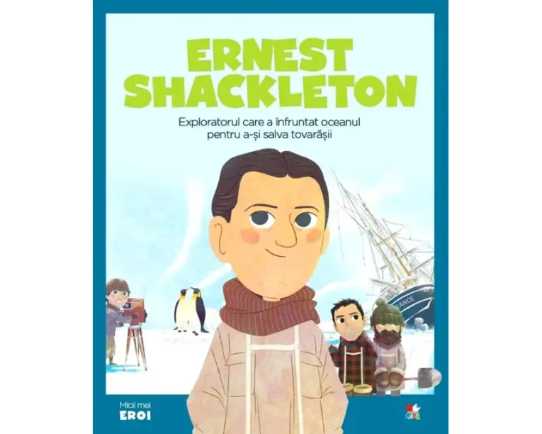 Volumul 46. MICII EROI. Ernest Shackleton