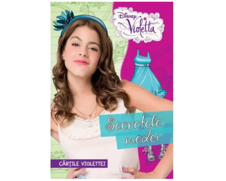 Disney. Violetta. Cartile Violettei. Secretele modei