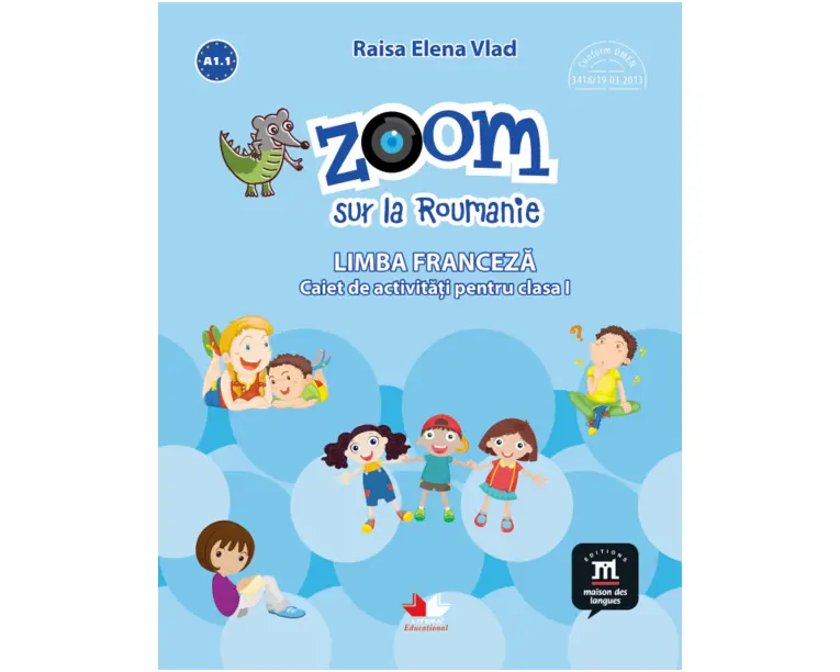 Zoom sur la Roumanie. Limba franceza. Caiet de activitati pentru clasa I