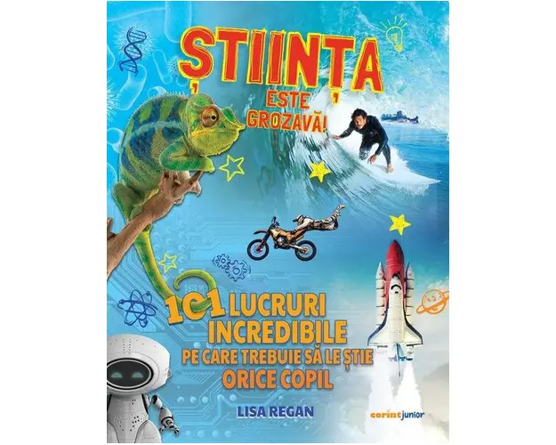 Stiinta este grozava! 101 lucruri incredibile pe care trebuie sa le stie orice copil