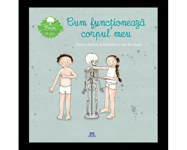 Vreau sa stiu - Cum functioneaza corpul meu