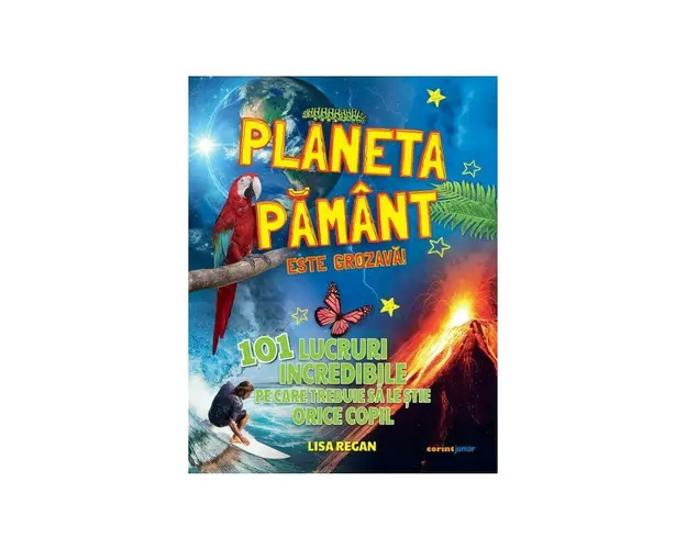 Planeta Pamant este grozava! 101 lucruri incredibile pe care trebuie sa le stie orice copil