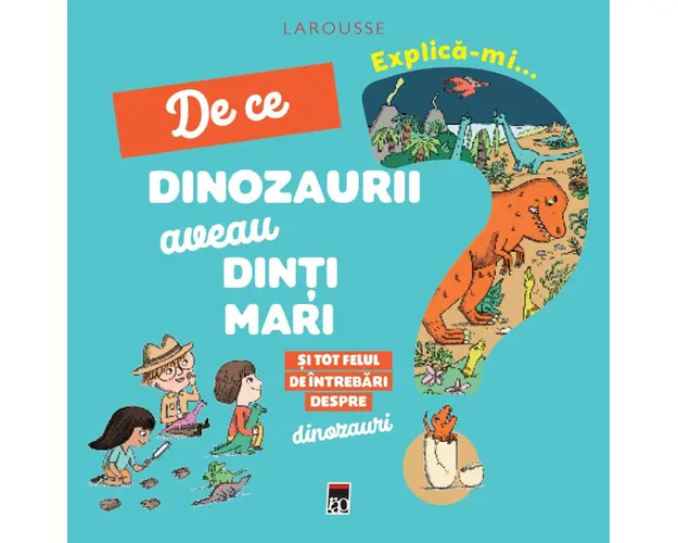 Explica-mi de ce dinozaurii aveau dinti, Larousse