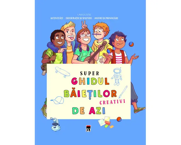 Super ghidul baietilor creativi de azi, Larousse