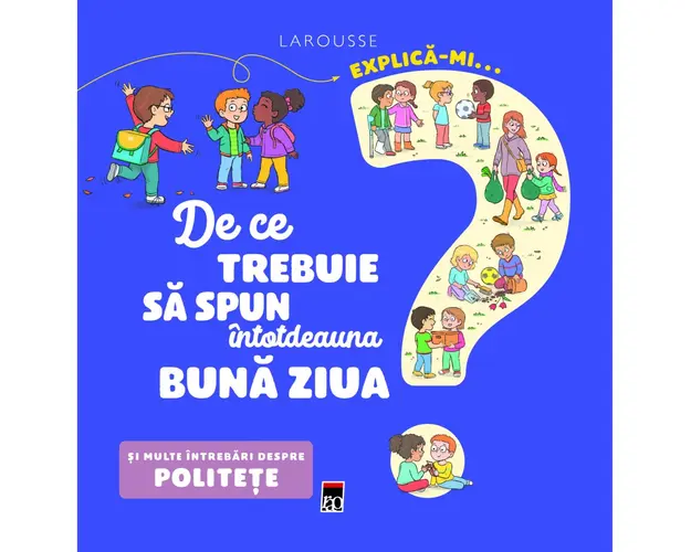 Explica-mi... de ce trebuie sa spun intotdeauna buna ziua? Larousse, Emmanuelle Kecir-Lepetit