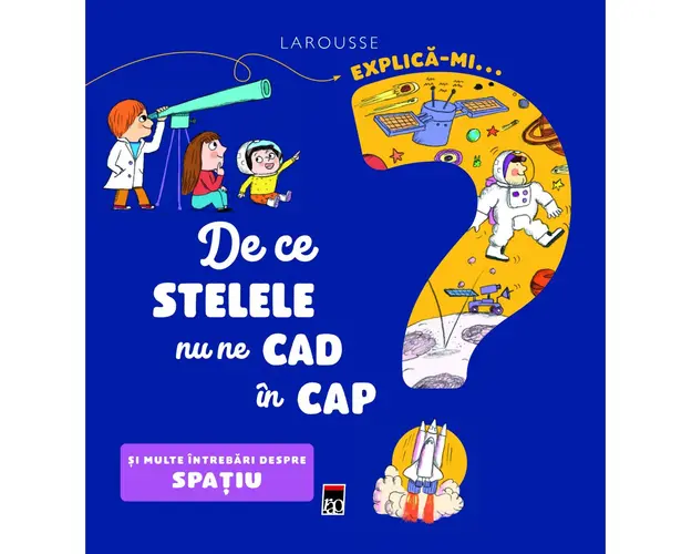 Explica-mi... de ce stelele nu ne cad in cap? Larousse, Emmanuelle Kecir-Lepetit