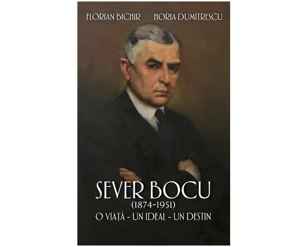 Sever Bocu, 1874-1951. O viata, un ideal, un destin. Florian Bichir, Horia Dumitrescu