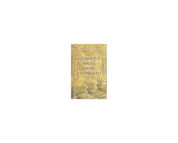 Foloseste-ti mintea pentru a te imbogati -carte- Hill Napoleon -