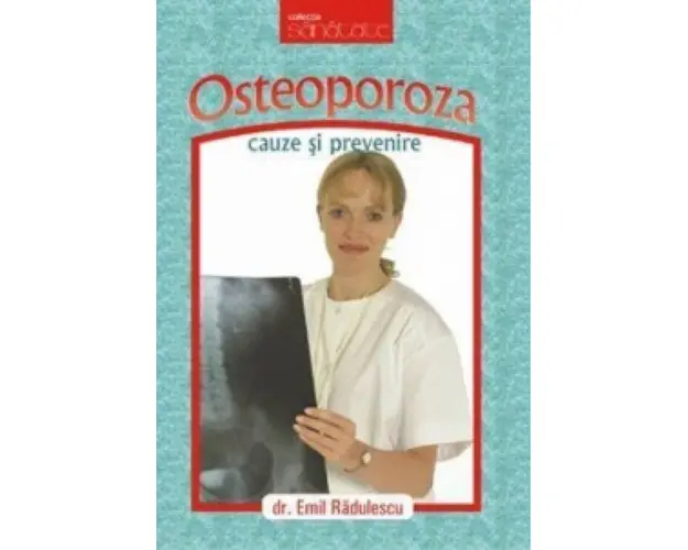 Osteoporoza, cauze si preventie - Carte - Emil radulescu, Editura