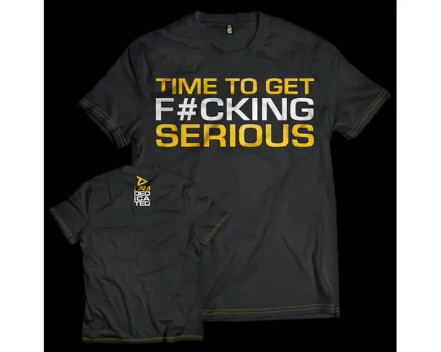 Dedicated T-Shirt Time to get Serious